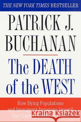 The Death of the West: How Dying Populations and Immigrant Invasions Imperil Our Country and Civilization Patrick J. Buchanan 9780312302597