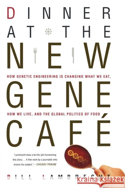 Dinner at the New Gene Cafe: How Genetic Engineering Is Changing What We Eat, How We Live, and the Global Politics of Food Bill Lambrecht 9780312302634 St. Martin's Griffin