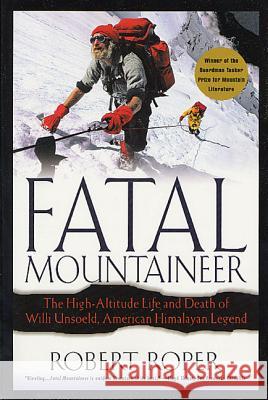 Fatal Mountaineer: The High-Altitude Life and Death of Willi Unsoeld, American Himalayan Legend Robert Roper 9780312302665