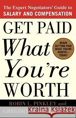 Get Paid What You're Worth: The Expert Negotiators' Guide to Salary and Compensation Robin L. Pinkley Gregory B. Northcraft 9780312302696 St. Martin's Press