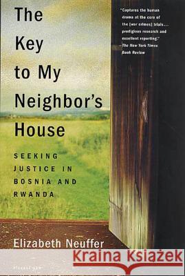 The Key to My Neighbor's House: Seeking Justice in Bosnia and Rwanda Elizabeth Neuffer 9780312302825 Picador USA