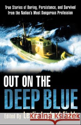 Out on the Deep Blue: True Stories of Daring, Persistence, and Survival from the Nation's Most Dangerous Profession Leslie Leyland Fields 9780312303006 St. Martin's Griffin