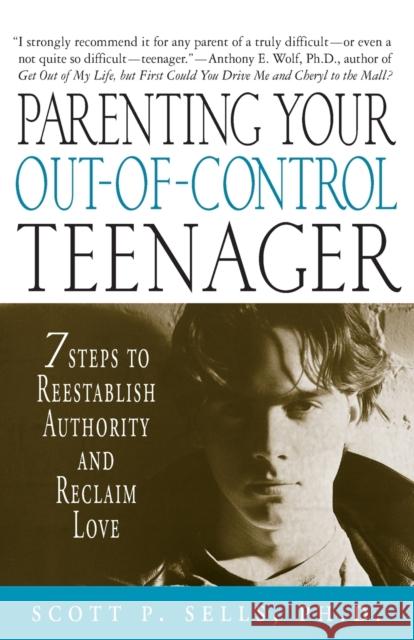 Parenting Your Out-Of-Control Teenager: 7 Steps to Reestablish Authority and Reclaim Love Scott P. Sells 9780312303013 St. Martin's Griffin