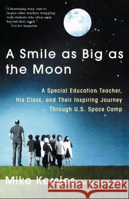 A Smile as Big as the Moon: A Special Education Teacher, His Class, and Their Inspiring Journey Through U.S. Space Camp Mike Kersjes Joe Layden 9780312303143 St. Martin's Press