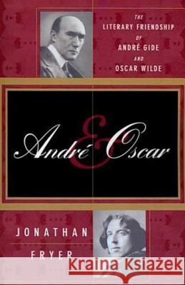 Andre and Oscar: The Literary Friendship of Andre Gide and Oscar Wilde Jonathan Fryer 9780312303877 St. Martin's Griffin