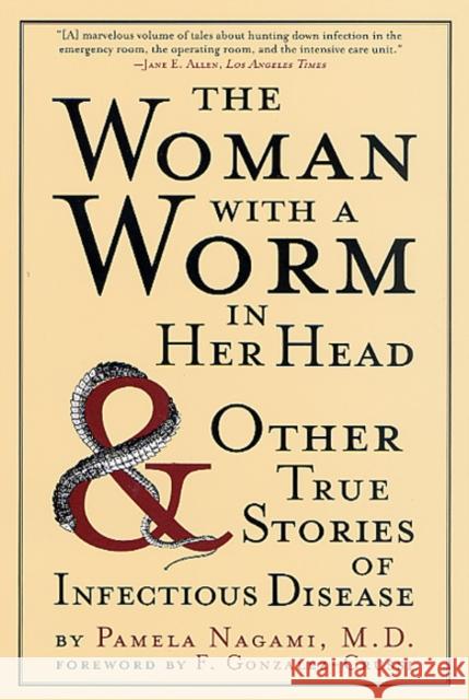 The Woman with a Worm in Her Head: And Other True Stories of Infectious Disease Pamela Nagami F. Gonzalez-Crussi 9780312306014