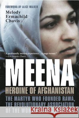 Meena, Heroine of Afghanistan: The Martyr Who Founded Rawa, the Revolutionary Association of the Women of Afghanistan Melody Chavis 9780312306908 St. Martin's Griffin
