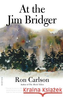 At the Jim Bridger: Stories Ron Carlson Ron Carison 9780312307240 Picador USA