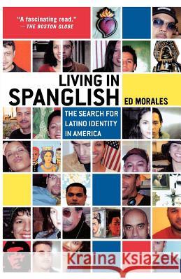 Living in Spanglish: The Search for Latino Identity in America Ed Morales 9780312310004 St. Martin's Griffin