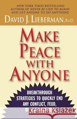 Make Peace with Anyone: Breakthrough Strategies to Quickly End Any Conflict, Feud, or Estrangement David J. Lieberman 9780312310011 