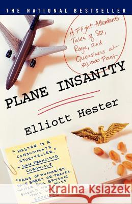 Plane Insanity: A Flight Attendant's Tales of Sex, Rage, and Queasiness at 30,000 Feet Elliott Hester 9780312310066