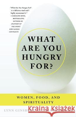What Are You Hungry For?: Women, Food, and Spirituality Lynn Ginsburg Mary Taylor 9780312310134 St. Martin's Press