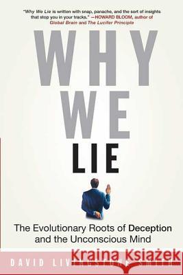 Why We Lie: The Evolutionary Roots of Deception and the Unconscious Mind David Livingstone Smith 9780312310400 St. Martin's Griffin