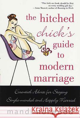 The Hitched Chick's Guide to Modern Marriage: Essential Advice for Staying Single-Minded and Happily Married Mandi Norwood 9780312312145 St. Martin's Press