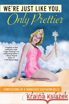 We're Just Like You, Only Prettier: Confessions of a Tarnished Southern Belle Celia Rivenbark 9780312312442 St. Martin's Griffin