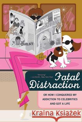 Fatal Distraction: Or, How I Conquered My Addiction to Celebrities and Got a Life Emmi Fredericks 9780312312954 Thomas Dunne Books
