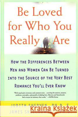 Be Loved for Who You Really Are: How the Differences Between Men and Women Can Be Turned Into the Source of the Very Best Romance You'll Ever Know Judith Sherven James Sniechowski 9780312313180