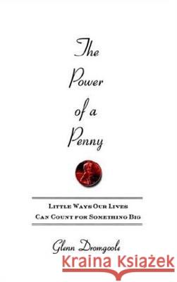 The Power of a Penny: Little Ways Our Lives Can Count for Something Big Glenn Dromgoole 9780312314774