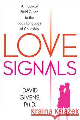 Love Signals: A Practical Field Guide to the Body Language of Courtship David Givens 9780312315061 St. Martin's Griffin