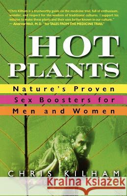 Hot Plants: Nature's Proven Sex Boosters for Men and Women Chris Kilham 9780312315399 St. Martin's Griffin