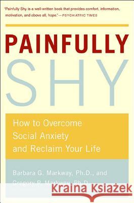 Painfully Shy: How to Overcome Social Anxiety and Reclaim Your Life Barbara G. Markway Gregory P. Markway 9780312316235 Thomas Dunne Books