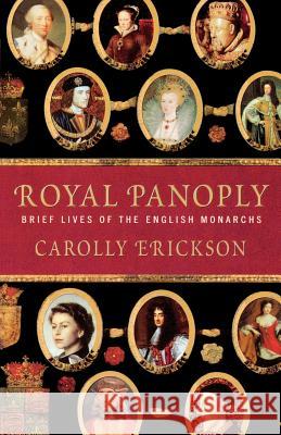 Royal Panoply: Brief Lives of the English Monarchs Carolly Erickson 9780312316440 St. Martin's Griffin