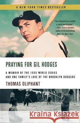 Praying for Gil Hodges: A Memoir of the 1955 World Series and One Family's Love of the Brooklyn Dodgersc Thomas Oliphant 9780312317621