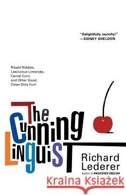 The Cunning Linguist: Ribald Riddles, Lascivious Limericks, Carnal Corn, and Other Good, Clean Dirty Fun Richard Lederer 9780312318130 St. Martin's Griffin