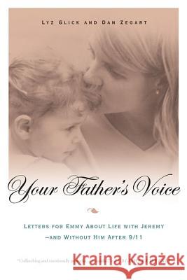 Your Father's Voice: Letters for Emmy about Life with Jeremy--And Without Him After 9/11 Lyz Glick Dan Zegart 9780312319229 St. Martin's Griffin