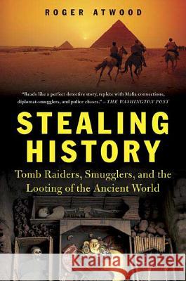 Stealing History: Tomb Raiders, Smugglers, and the Looting of the Ancient World Roger Atwood 9780312324070 St. Martin's Griffin