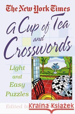 A Cup of Tea and Crosswords: 75 Light and Easy Puzzles The New York Times                       Will Shortz 9780312324353 St. Martin's Press
