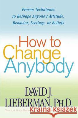 How to Change Anybody David J. Lieberman 9780312324759