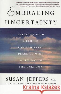 Embracing Uncertainty: Breakthrough Methods for Achieving Peace of Mind When Facing the Unknown Susan Jeffers 9780312325831 St. Martin's Griffin