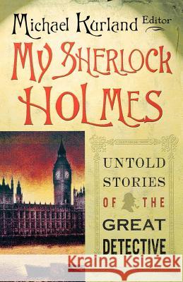 My Sherlock Holmes: Untold Stories of the Great Detective Michael Kurland 9780312325954 St. Martin's Minotaur