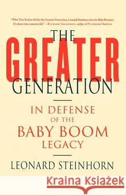 The Greater Generation: In Defense of the Baby Boom Legacy Leonard Steinhorn 9780312326418 St. Martin's Griffin