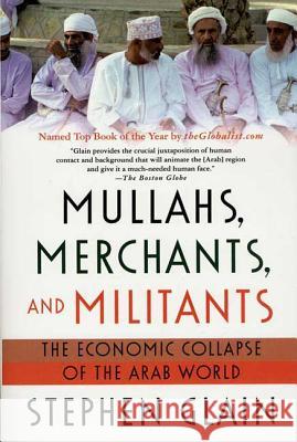 Mullahs, Merchants, and Militants: The Economic Collapse of the Arab World Stephen J. Glain 9780312329129 St. Martin's Griffin