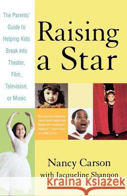 Raising a Star: The Parent's Guide to Helping Kids Break Into Theater, Film, Television, or Music Nancy Carson Jacqueline Shannon 9780312329860 St. Martin's Griffin