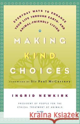 Making Kind Choices: Everyday Ways to Enhance Your Life Through Earth - And Animal-Friendly Living Ingrid Newkirk Paul McCartney 9780312329938 St. Martin's Griffin