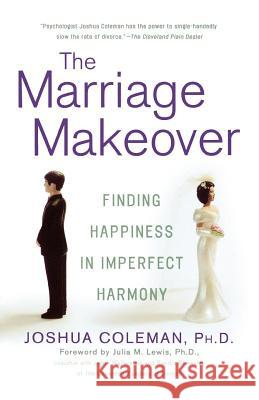 The Marriage Makeover: Finding Happiness in Imperfect Harmony Joshua Coleman Julia M. Lewis 9780312330934 St. Martin's Griffin