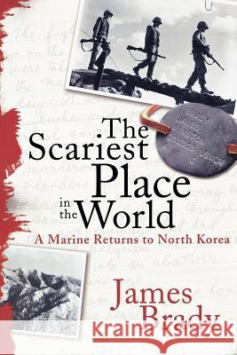 The Scariest Place in the World: A Marine Returns to North Korea James Brady 9780312332433 St. Martin's Griffin