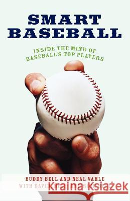 Smart Baseball: Inside the Mind of Baseball's Top Players Buddy Bell Neal Vahle David Bell 9780312333355
