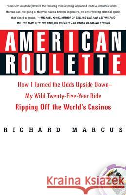 American Roulette: How I Turned the Odds Upside Down---My Wild Twenty-Five-Year Ride Ripping Off the World's Casinos Richard Marcus 9780312336011 Thomas Dunne Books