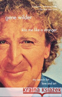 Kiss Me Like a Stranger: My Search for Love and Art Gene Wilder 9780312337070 St. Martin's Griffin
