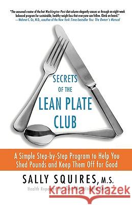 Secrets of the Lean Plate Club: A Simple Step-By-Step Program to Help You Shed Pounds and Keep Them Off for Good Sally Squires 9780312339180 St. Martin's Griffin