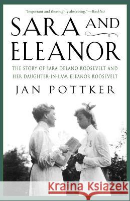 Sara and Eleanor: The Story of Sara Delano Roosevelt and Her Daughter-In-Law, Eleanor Roosevelt Jan Pottker 9780312339395 St. Martin's Griffin