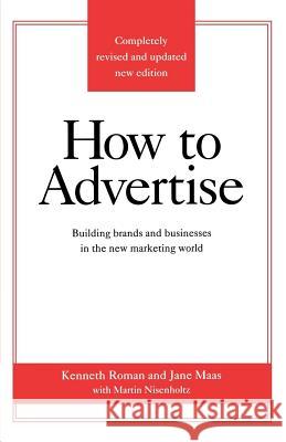 How to Advertise: Building Brands and Businesses in the New Marketing World (Completely Revised and Updated New Edition) Roman, Kenneth 9780312340216 St. Martin's Griffin