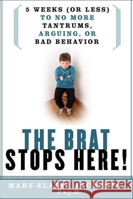 The Brat Stops Here!: 5 Weeks (or Less) to No More Tantrums, Arguing, or Bad Behavior Mary-Elaine Jacobsen 9780312342791 St. Martin's Griffin