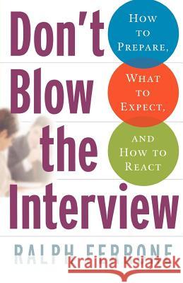 Don't Blow the Interview: How to Prepare, What to Expect, and How to React Ralph Ferrone 9780312343408