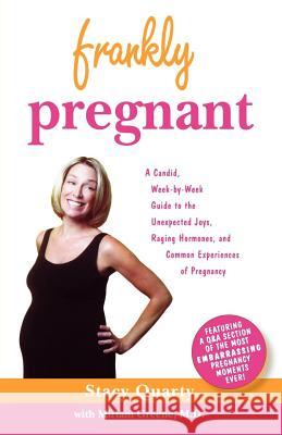 Frankly Pregnant: A Candid, Week-By-Week Guide to the Unexpected Joys, Raging Hormones, and Common Experiences of Pregnancy Stacy Quarty Miriam Greene 9780312347277 