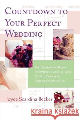 Countdown to Your Perfect Wedding: From Engagement Ring to Honeymoon, a Week-By-Week Guide to Planning the Happiest Day of Your Life Becker, Joyce Scardina 9780312348458